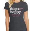 Stuff For Humans dog speak | Dogs Make Me Happy- Ladies T-Shirt