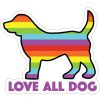 For The Home dog speak | Love All Dog - 3" Sticker